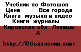 Учебник по Фотошоп › Цена ­ 150 - Все города Книги, музыка и видео » Книги, журналы   . Кировская обл.,Леваши д.